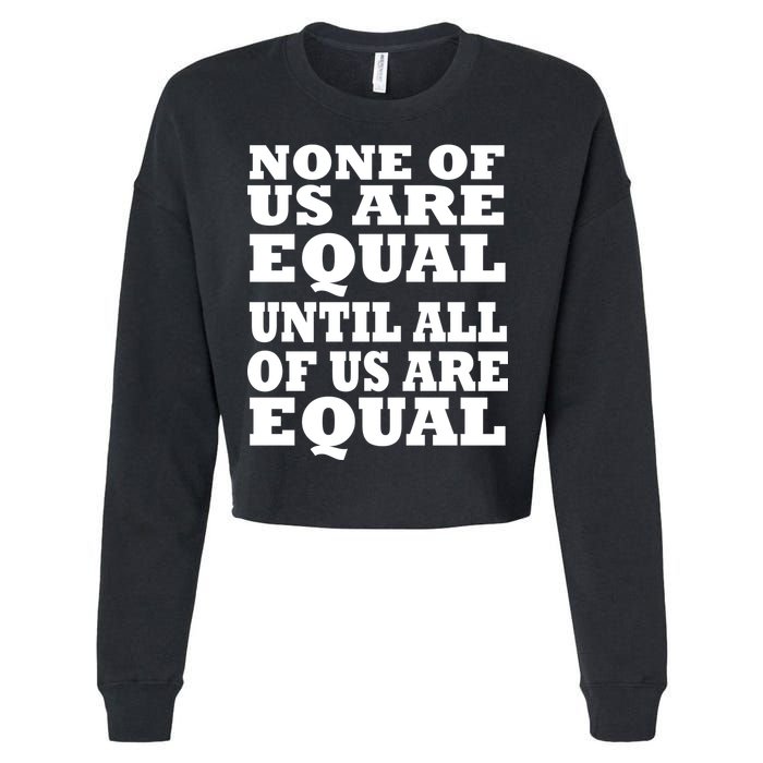 None Of Us Are Equal Until All Of Us Are Equal  Cropped Pullover Crew