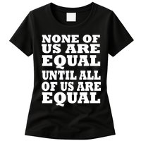 None of Us are Equal Until all of Us are Equal Womens T-Shirt