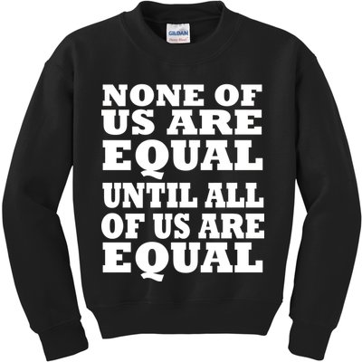 None Of Us Are Equal Until All Of Us Are Equal  Kids Sweatshirt