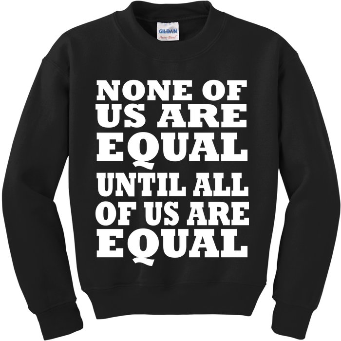 None of Us are Equal Until all of Us are Equal Kids Sweatshirt