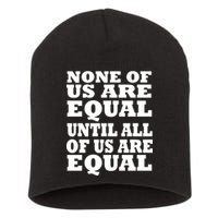 None of Us are Equal Until all of Us are Equal Short Acrylic Beanie