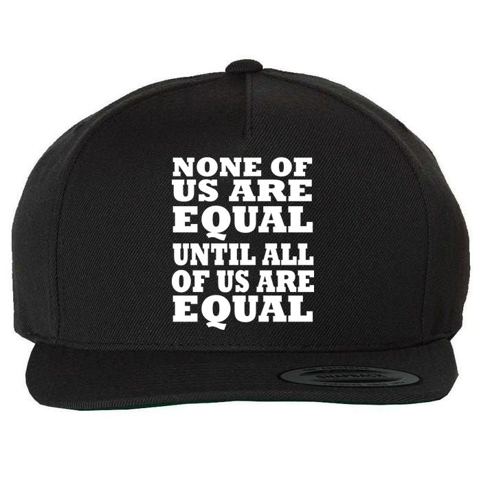 None Of Us Are Equal Until All Of Us Are Equal  Wool Snapback Cap