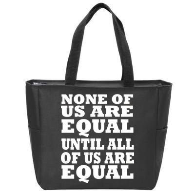 None Of Us Are Equal Until All Of Us Are Equal  Zip Tote Bag
