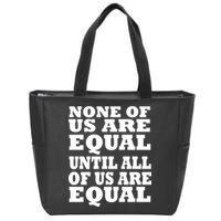 None Of Us Are Equal Until All Of Us Are Equal  Zip Tote Bag