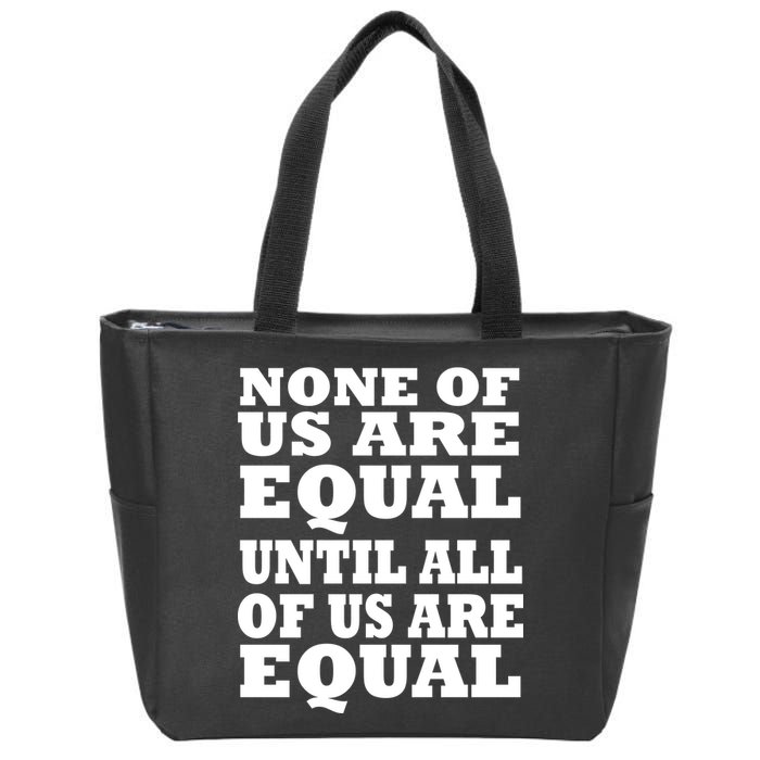 None Of Us Are Equal Until All Of Us Are Equal  Zip Tote Bag