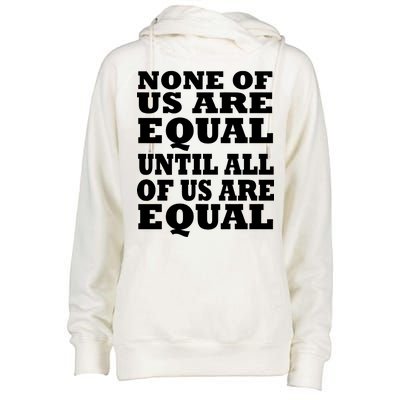 None Of Us Are Equal Until All Of Us Are Equal  Womens Funnel Neck Pullover Hood