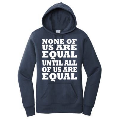 None Of Us Are Equal Until All Of Us Are Equal  Women's Pullover Hoodie