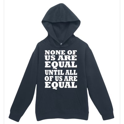 None Of Us Are Equal Until All Of Us Are Equal  Urban Pullover Hoodie