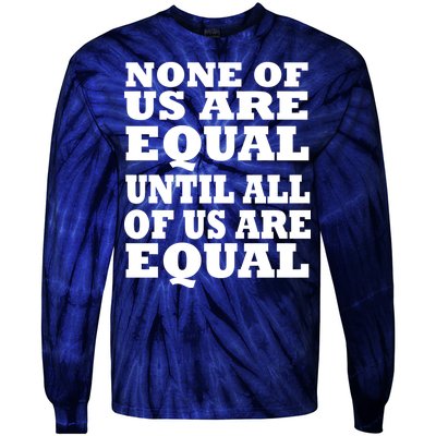 None Of Us Are Equal Until All Of Us Are Equal  Tie-Dye Long Sleeve Shirt