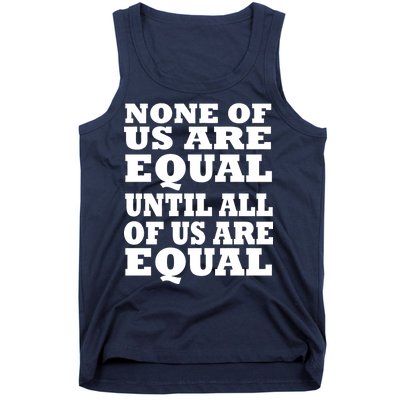 None Of Us Are Equal Until All Of Us Are Equal  Tank Top