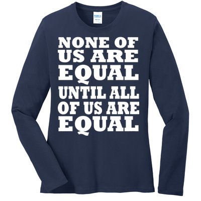 None Of Us Are Equal Until All Of Us Are Equal  Ladies Long Sleeve Shirt