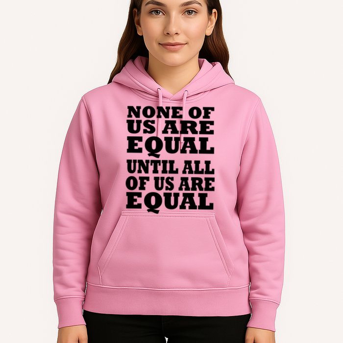 None Of Us Are Equal Until All Of Us Are Equal  Hoodie