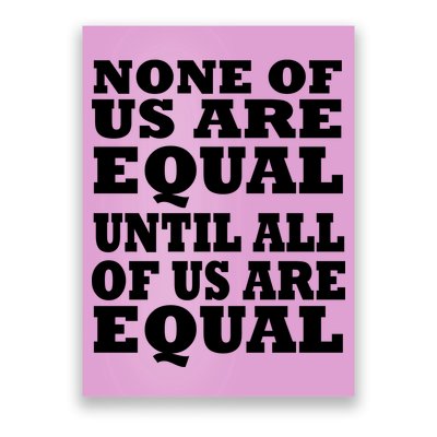 None Of Us Are Equal Until All Of Us Are Equal  Poster