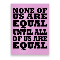 None Of Us Are Equal Until All Of Us Are Equal  Poster