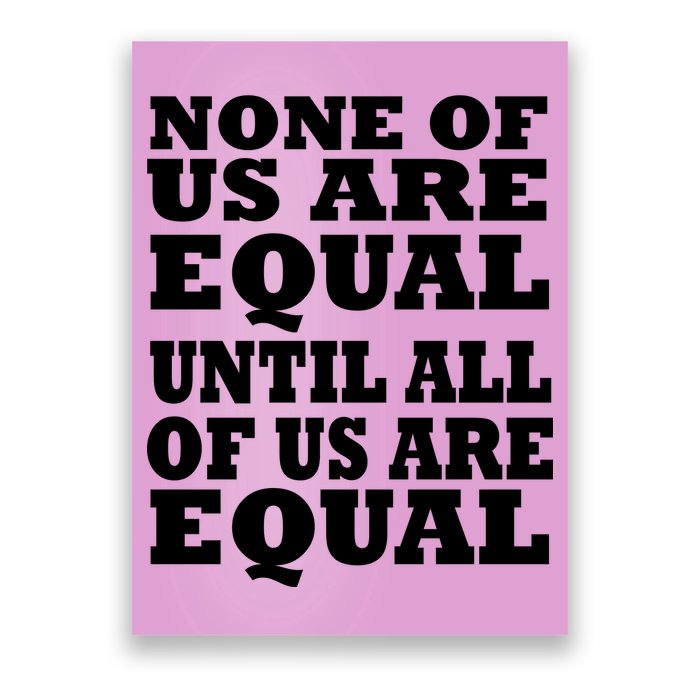 None Of Us Are Equal Until All Of Us Are Equal  Poster
