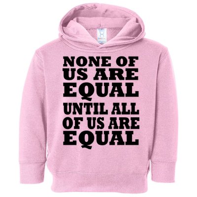 None Of Us Are Equal Until All Of Us Are Equal  Toddler Hoodie