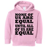 None Of Us Are Equal Until All Of Us Are Equal  Toddler Hoodie