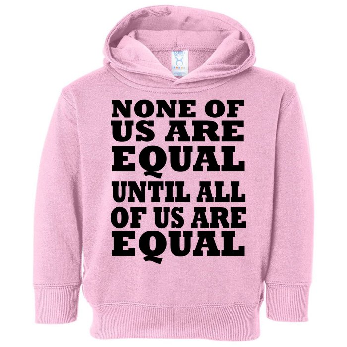 None Of Us Are Equal Until All Of Us Are Equal  Toddler Hoodie