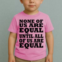 None Of Us Are Equal Until All Of Us Are Equal  Toddler T-Shirt