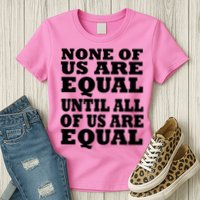 None Of Us Are Equal Until All Of Us Are Equal  Womens T-Shirt