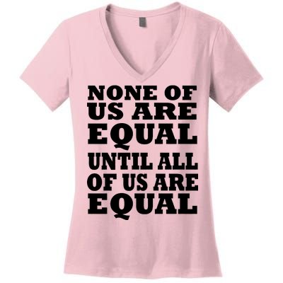 None Of Us Are Equal Until All Of Us Are Equal  Women's V-Neck T-Shirt