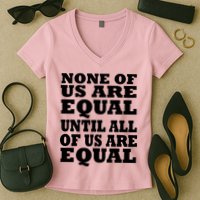 None Of Us Are Equal Until All Of Us Are Equal  Women's V-Neck T-Shirt