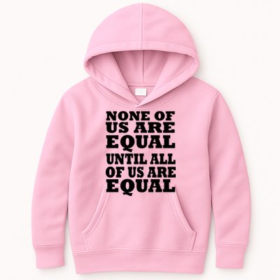 None Of Us Are Equal Until All Of Us Are Equal  Kids Hoodie