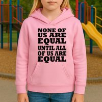 None Of Us Are Equal Until All Of Us Are Equal  Kids Hoodie