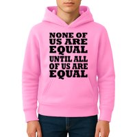 None Of Us Are Equal Until All Of Us Are Equal  Kids Hoodie