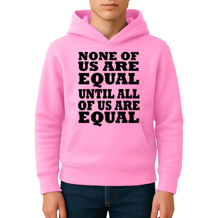 None Of Us Are Equal Until All Of Us Are Equal  Kids Hoodie