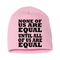 None Of Us Are Equal Until All Of Us Are Equal  Short Acrylic Beanie