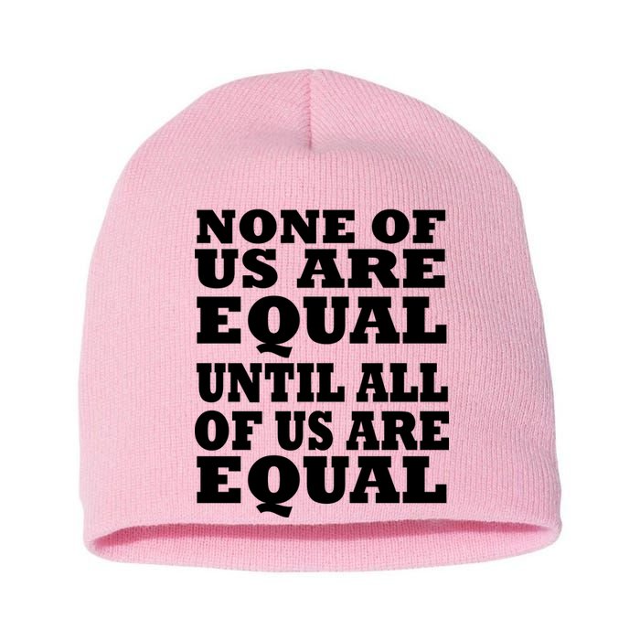 None Of Us Are Equal Until All Of Us Are Equal  Short Acrylic Beanie