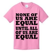 None Of Us Are Equal Until All Of Us Are Equal  Kids T-Shirt