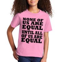 None Of Us Are Equal Until All Of Us Are Equal  Kids T-Shirt