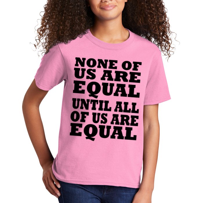 None Of Us Are Equal Until All Of Us Are Equal  Kids T-Shirt