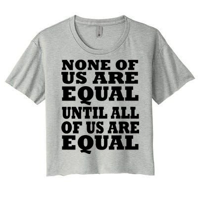 None Of Us Are Equal Until All Of Us Are Equal  Women's Crop Top Tee