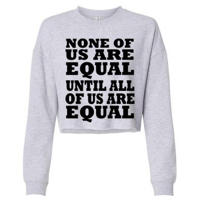 None Of Us Are Equal Until All Of Us Are Equal  Cropped Pullover Crew