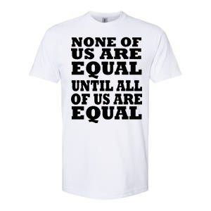 None Of Us Are Equal Until All Of Us Are Equal  Softstyle® CVC T-Shirt