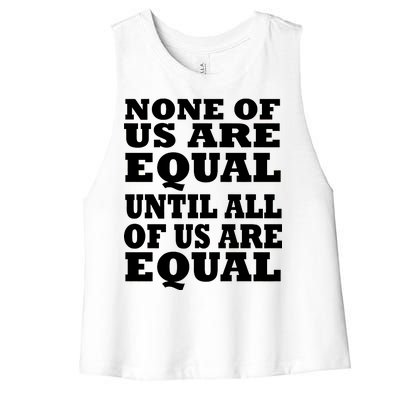 None Of Us Are Equal Until All Of Us Are Equal  Women's Racerback Cropped Tank