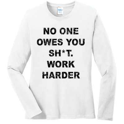 No One Owes You Work Harder Ladies Long Sleeve Shirt