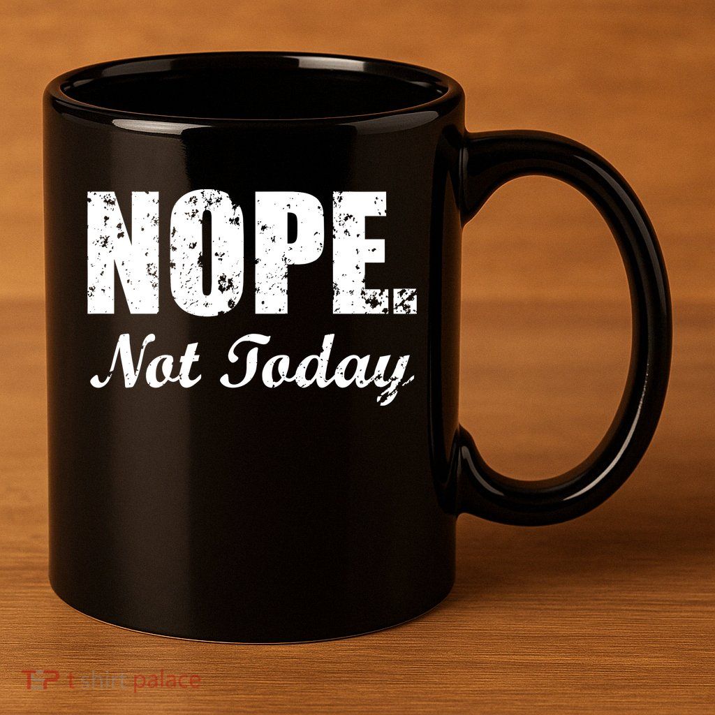 Nope Not Today 11oz C Handle Ceramic Mug