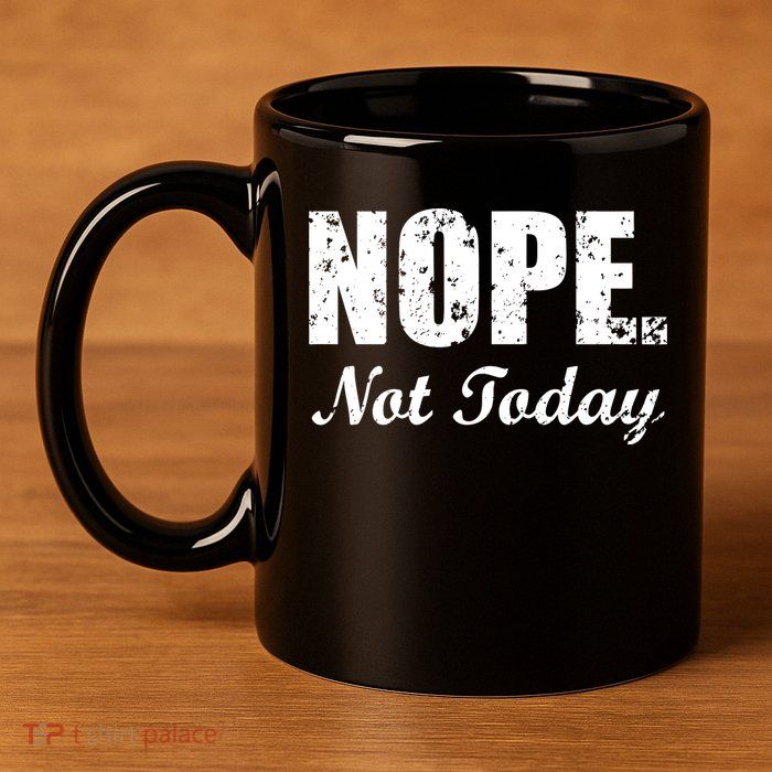 Nope Not Today 11oz C Handle Ceramic Mug