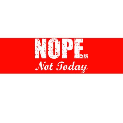 Nope Not Today Bumper Sticker