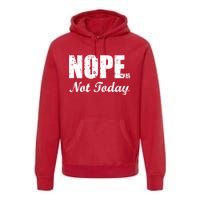 Nope Not Today Premium Hoodie