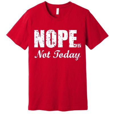 Nope Not Today Premium T-Shirt