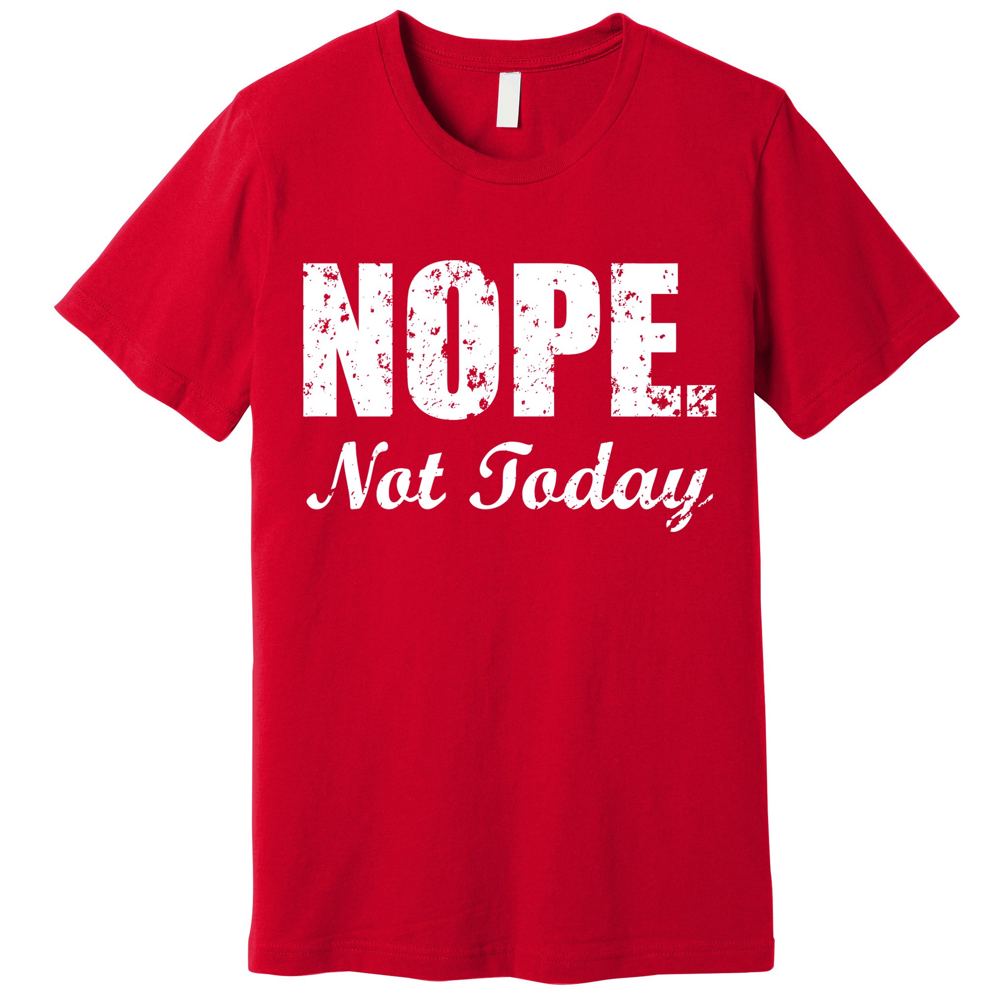 Nope Not Today Premium T-Shirt