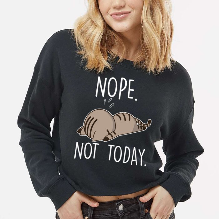 Nope Not Today Funny Lazy Cat Cropped Pullover Crew