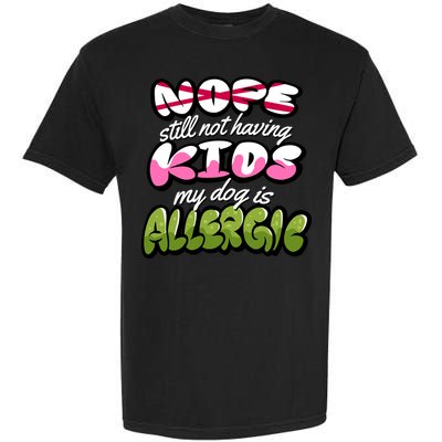 Nope Still Not Having Kids My Dog Is Allergic Garment-Dyed Heavyweight T-Shirt