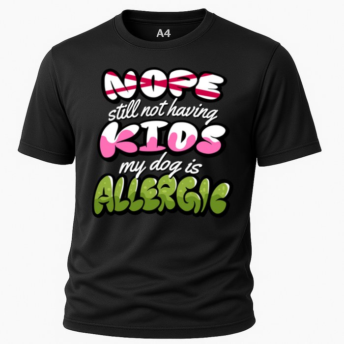 Nope Still Not Having Kids My Dog Is Allergic Cooling Performance Crew T-Shirt