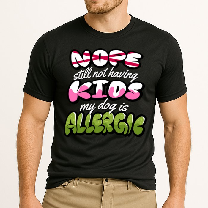 Nope Still Not Having Kids My Dog Is Allergic Cooling Performance Crew T-Shirt